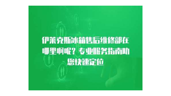 伊莱克斯维修点服务指南与常见问题解答